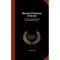 Manual of Diseases of the Ear: For the Use of Students and Practitioners of Medicine