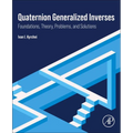 Quaternion Generalized Inverses: Foundations, Theory, Problems, and Solutions