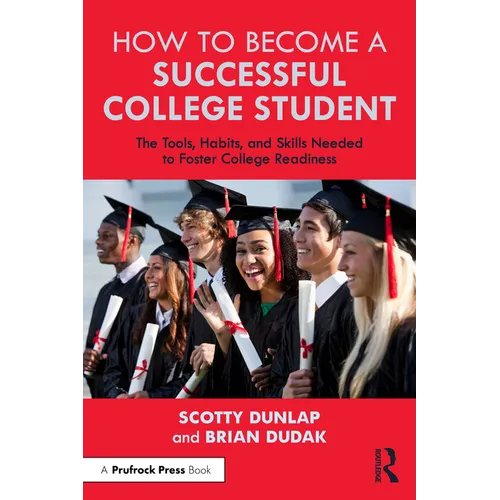 How to Become a Successful College Student: The Tools, Habits, and Skills Needed to Foster College Readiness