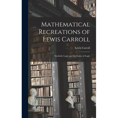 Mathematical Recreations of Lewis Carroll: Symbolic Logic and the Game of Logic