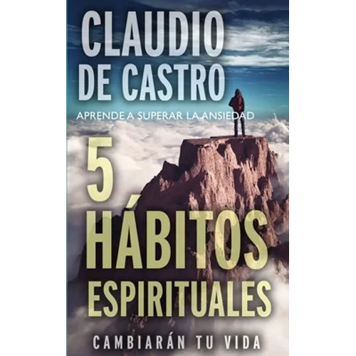 Aprende a Superar La Ansiedad: 5 Hábitos Espirituales / Cambiarán tu vida