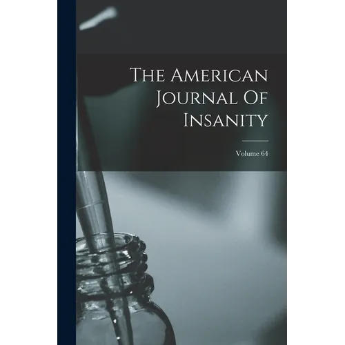 The American Journal Of Insanity; Volume 64