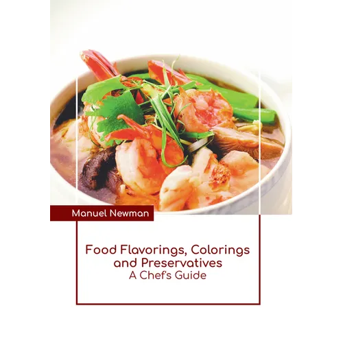 Food Flavorings, Colorings and Preservatives: A Chef's Guide