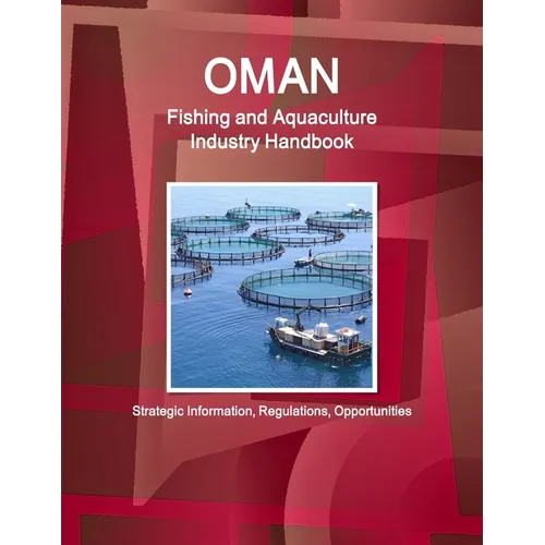Oman Fishing and Aquaculture Industry Handbook - Strategic Information, Regulations, Opportunities