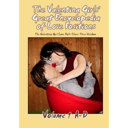 The Valentina Girls' Great Encyclopedia of Love Positions Volume 1 A-D: The Valentina Girl Love Dolls Share Their Wisdom