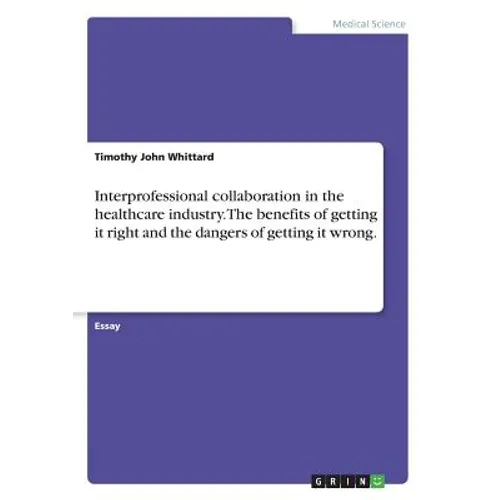 Interprofessional collaboration in the healthcare industry. The benefits of getting it right and the dangers of getting it wrong.