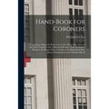 Hand-book for Coroners: Containing a Digest of All the Laws in the Thirty-eight States of the Union Together With a Historical Resumé, From th