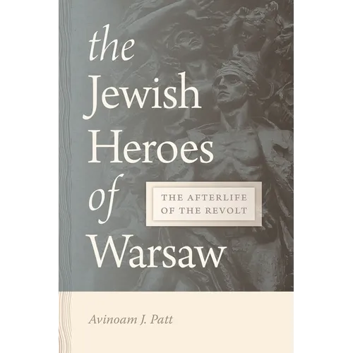 Jewish Heroes of Warsaw: The Afterlife of the Revolt