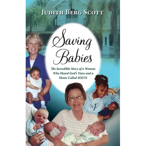 Saving Babies, the Incredible Story of a Woman Who Heard God's Voice and a Home Called Solve