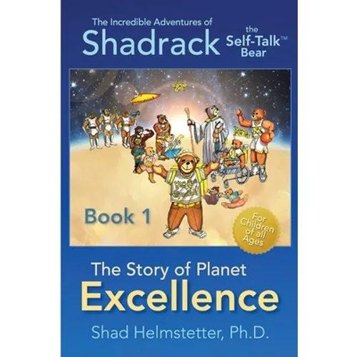 The Incredible Adventures of Shadrack the Self-Talk Bear--Book 1--The Story of Planet Excellence - Paperback