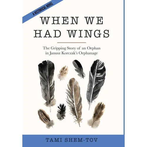 When We Had Wings: The Gripping Story of an Orphan in Janusz Korczak's Orphanage. A Historical Novel