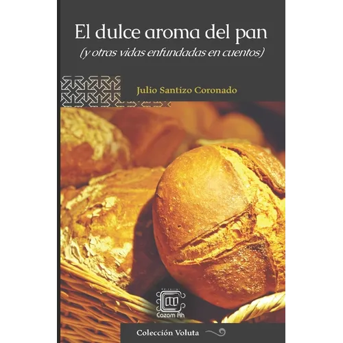 El dulce aroma del pan: (y otras vidas enfundadas en cuentos)