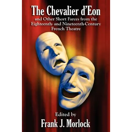 The Chevalier d'Eon and Other Short Farces from the Eighteenth- and Nineteenth-Century French Theatre