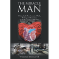 The Miracle Man: A Remarkable True Account of Faith, Healing and Restoration in the Face of Impossible Odds