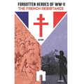 Forgotten Heroes of WW II, The French Resistance