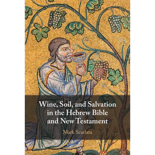 Wine, Soil, and Salvation in the Hebrew Bible and New Testament