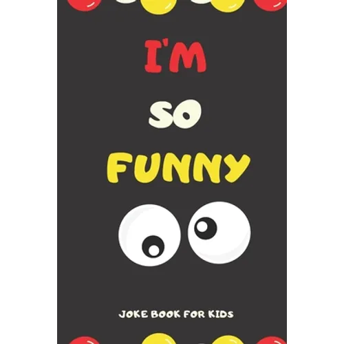 I'M SO FUNNY Joke Book For Kids: Jokes and knock knock jokes For Kids, jokes for begginers and young readers.