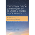 Ecocosmological Spirituality of Southern Queer Black Women: (Re)Membering and Reconnecting Identity