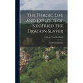 The Heroic Life and Exploits of Siegfried the Dragon Slayer: An Old German Story