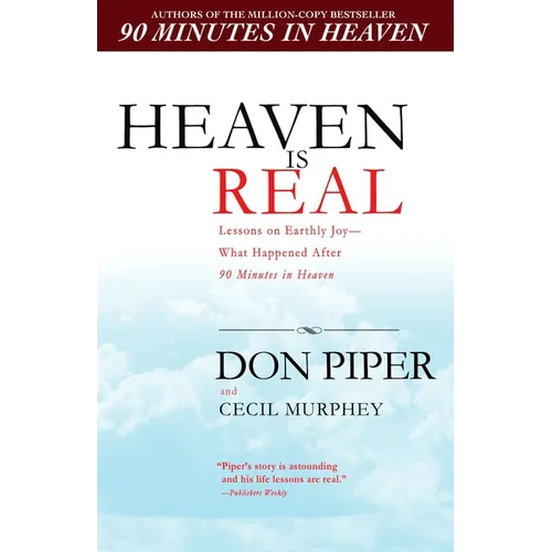 Heaven Is Real: Lessons on Earthly Joy--What Happened After 90 Minutes in Heaven