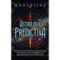 Astrología predictiva: Desvele los secretos ancestrales en torno a los números, la adivinación y la astrología