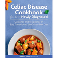 Celiac Disease Cookbook for the Newly Diagnosed: Guidance and Recipes for an Easy Transition to the Gluten-Free Diet