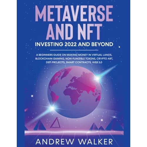 Metaverse and NFT Investing 2022 and Beyond: A Beginners Guide On Making Money In Virtual Lands, Blockchain Gaming, Non-Fungible Tokens, Crypto Art, D