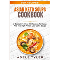 Asian Keto Soups Cookbook: 2 Books In 1: Over 200 Recipes For Asian And Thai High Protein Low Carbs Soups