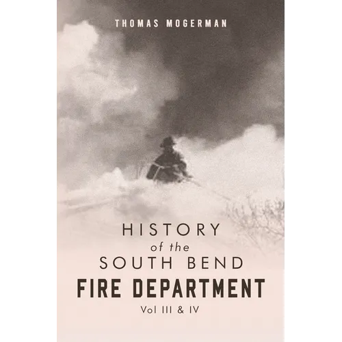 History of the South Bend Fire Department Vol. III & IV