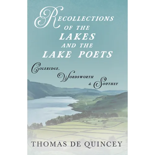 Recollections of the Lakes and the Lake Poets - Coleridge, Wordsworth, and Southey