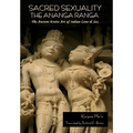 Sacred Sexuality: The Ananga Ranga or The Ancient Erotic Art of Indian Love & Sex: The Ananga Ranga or The Ancient Erotic Art of Indian Love & Sex¬