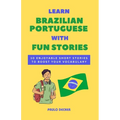 Learn Brazilian Portuguese With Fun Stories: 10 Enjoyable Short Stories To Boost Your Vocabulary