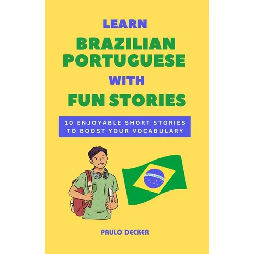 Learn Brazilian Portuguese With Fun Stories: 10 Enjoyable Short Stories To Boost Your Vocabulary