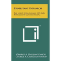 Protestant Patriarch: The Life Of Cyril Lucaris, 1572-1638, Patriarch Of Constantinople