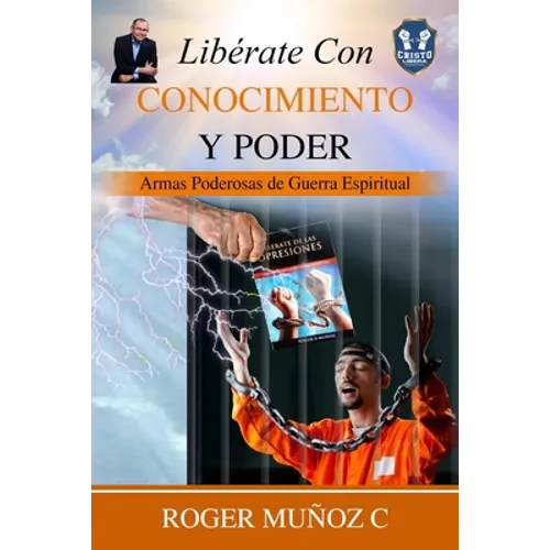 Libérate Con Conocimiento Y Poder: Armas Poderosas De Guerra Espiritual