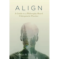 A L I G N: A Guide to a Philosophy-Based Chiropractic Practice