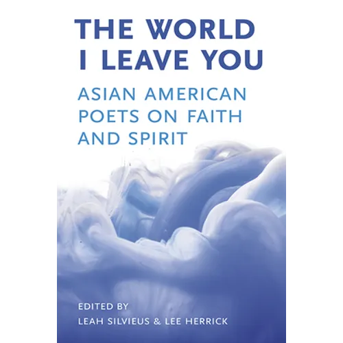 The World I Leave You: Asian American Poets on Faith & Spirit