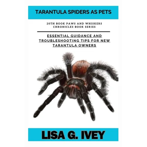 Tarantula Spiders As Pets: Essential Guidance and Troubleshooting Tips for New Tarantula Owners