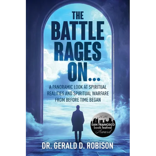 The Battle Rages On: A Panoramic Look at Spiritual Realities and Spiritual Warfare from Before Time Began