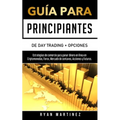 Guía para principiantes de Day Trading + Opciones: Estrategias de comercio para ganar dinero en línea en Criptomonedas, Forex, Mercado de centavos, Ac