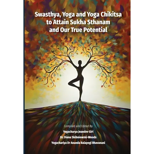 Swasthya, Yoga and Yoga Chikitsa to Attain Sukha Sthanam and Our True Potential