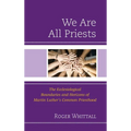 We Are All Priests: The Ecclesiological Boundaries and Horizons of Martin Luther's Common Priesthood