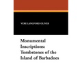 Monumental Inscriptions: Tombstones of the Island of Barbadoes