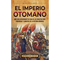 El Imperio otomano: Una guía apasionante de una de las dinastías más poderosas y longevas de la historia mundial