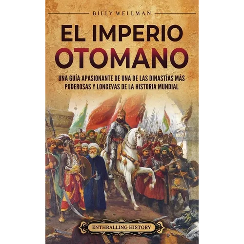 El Imperio otomano: Una guía apasionante de una de las dinastías más poderosas y longevas de la historia mundial