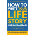 How to Write Your Life Story and Leave a Legacy: A Story Starter Guide to Write Your Autobiography and Memoir