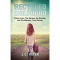 Recycled Childhood: Foster Care: The Heroes, the Victims, and the Abusers. True Stories.