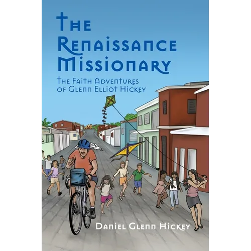 The Renaissance Missionary: The faith adventures of Glenn Elliot Hickey