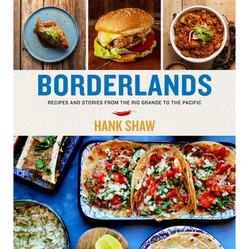 Borderlands: Recipes and Stories from the Rio Grande to the Pacific