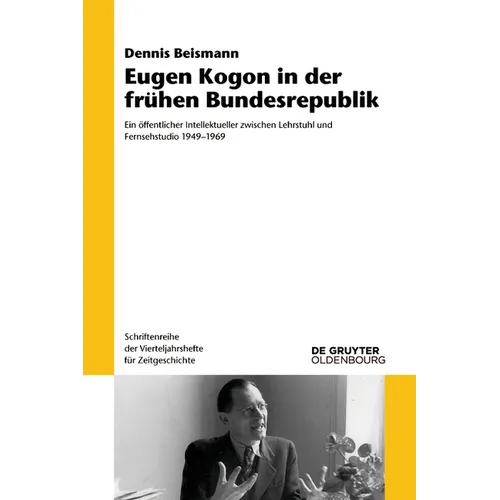 Eugen Kogon in Der Frühen Bundesrepublik: Ein Öffentlicher Intellektueller Zwischen Lehrstuhl Und Fernsehstudio 1949-1969